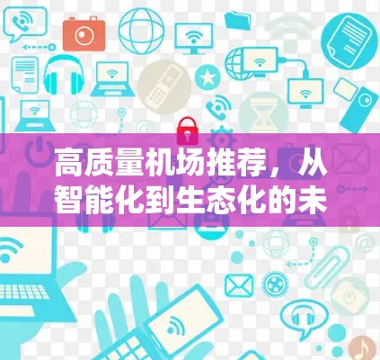 高质量机场推荐，从智能化到生态化的未来图景