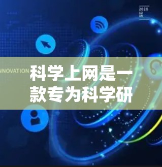 科学上网是一款专为科学研究设计的网络工具,旨在帮助用户高效地访问、管理和分析科学数据。以下是对科学上网的详细分析