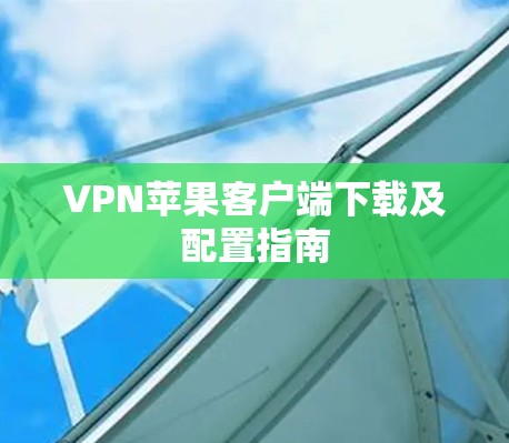 VPN苹果客户端下载及配置指南