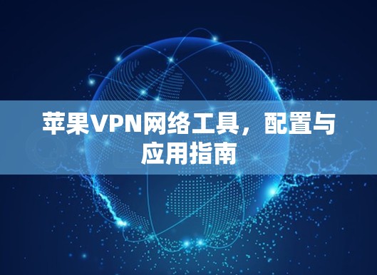 苹果VPN网络工具，配置与应用指南