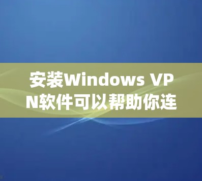 安装Windows VPN软件可以帮助你连接到公司网络或保护网络安全。以下是使用OpenVPN在Windows上安装的示例教程
