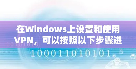 在Windows上设置和使用VPN，可以按照以下步骤进行