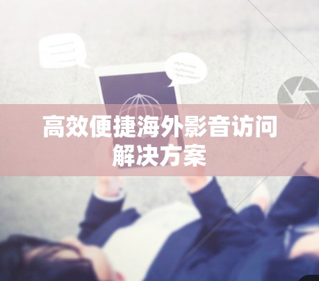 高效便捷海外影音访问解决方案