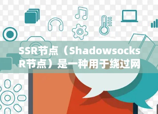 SSR节点（ShadowsocksR节点）是一种用于绕过网络封锁和防火墙的技术，常用于保护隐私和访问被限制的网站。以下是使用SSR节点的基本方法