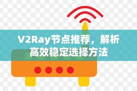 V2Ray节点推荐，解析高效稳定选择方法
