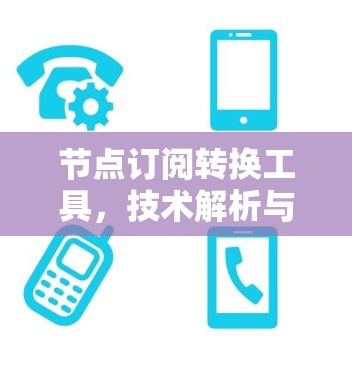 节点订阅转换工具，技术解析与应用场景