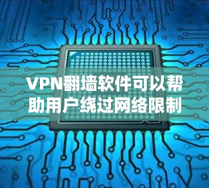 VPN翻墙软件可以帮助用户绕过网络限制，访问被屏蔽的内容或网站。以下是一些常用的VPN翻墙软件推荐