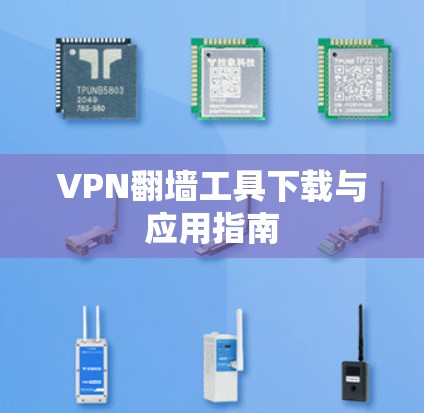 VPN翻墙工具下载与应用指南 VPN翻墙工具下载与应用指南