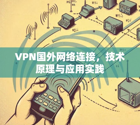 VPN国外网络连接,技术原理与应用实践
