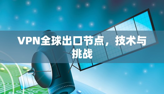 VPN全球出口节点,技术与挑战