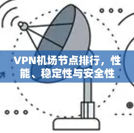 VPN机场节点排行,性能、稳定性与安全性并重