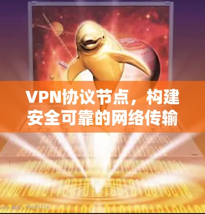 VPN协议节点，构建安全可靠的网络传输通道