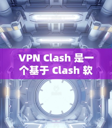 VPN Clash 是一个基于 Clash 软件开发的高效 VPN 服务解决方案，旨在通过智能 DNS 解析和多线路切换技术，提供优质的网络连接服务。以下是对 VPN Clash 的详细分析