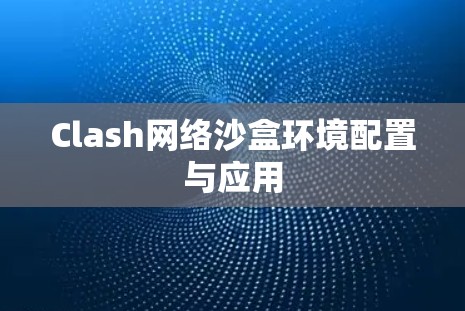Clash网络沙盒环境配置与应用