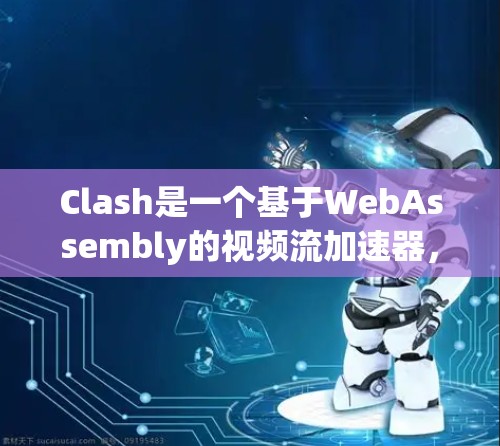 Clash是一个基于WebAssembly的视频流加速器,旨在通过优化视频流解码和加速来提升播放体验。以下是学习Clash的分步指南 Clash是一个基于WebAssembly的视频流加速器,旨在通过优化视频流解码和加速来提升播放体验。以下是学习Clash的分步指南