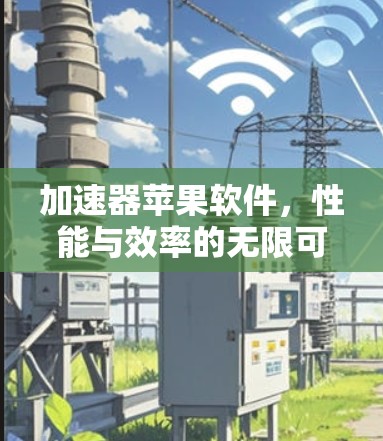 加速器苹果软件，性能与效率的无限可能