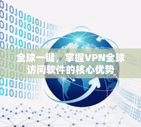 全球一键,掌握VPN全球访问软件的核心优势 全球一键,掌握VPN全球访问软件的核心优势