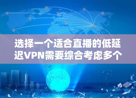 选择一个适合直播的低延迟VPN需要综合考虑多个因素,以确保最佳的观看体验。以下是详细的选择指南 选择一个适合直播的低延迟VPN需要综合考虑多个因素,以确保最佳的观看体验。以下是详细的选择指南