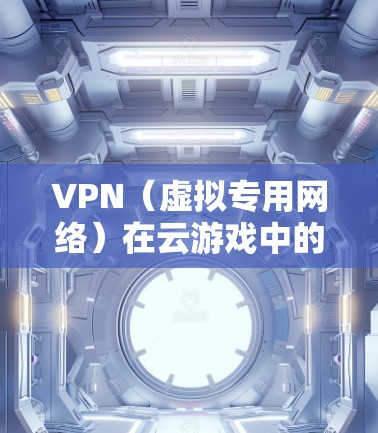 VPN(虚拟专用网络)在云游戏中的应用方案可以帮助用户实现跨地区访问受限游戏资源,同时确保网络安全和隐私保护。以下是一个基于VPN的云游戏方案的总结 VPN(虚拟专用网络)在云游戏中的应用方案可以帮助用户实现跨地区访问受限游戏资源,同时确保网络安全和隐私保护。以下是一个基于VPN的云游戏方案的总结