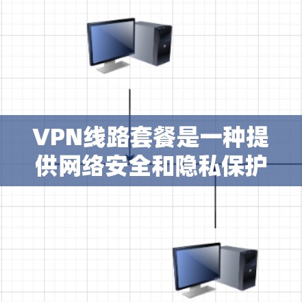 VPN线路套餐是一种提供网络安全和隐私保护服务的产品,通常由专业的VPN服务提供商提供。以下是关于VPN线路套餐的一些详细信息,帮助您更好地理解和选择适合您需求的产品 VPN线路套餐是一种提供网络安全和隐私保护服务的产品,通常由专业的VPN服务提供商提供。以下是关于VPN线路套餐的一些详细信息,帮助您更好地理解和选择适合您需求的产品