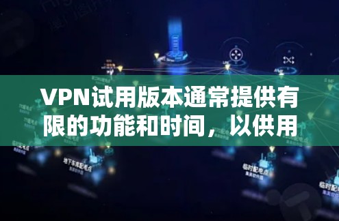 VPN试用版本通常提供有限的功能和时间,以供用户体验。以下是关于VPN试用版本的一些关键点 VPN试用版本通常提供有限的功能和时间,以供用户体验。以下是关于VPN试用版本的一些关键点