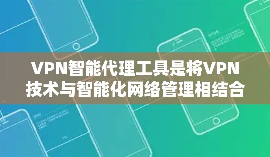 VPN智能代理工具是将VPN技术与智能化网络管理相结合的解决方案,旨在提供更高效、安全的网络连接。以下是对该工具的详细分析和总结 VPN智能代理工具是将VPN技术与智能化网络管理相结合的解决方案,旨在提供更高效、安全的网络连接。以下是对该工具的详细分析和总结