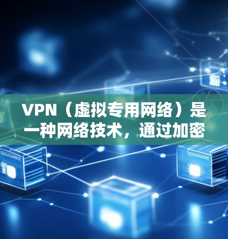 VPN（虚拟专用网络）是一种网络技术，通过加密数据加密通信，提供匿名性和安全性。VPN海外专线可能指的是通过VPN连接到海外服务器，利用专线服务进行更高效、更安全的数据传输或通信