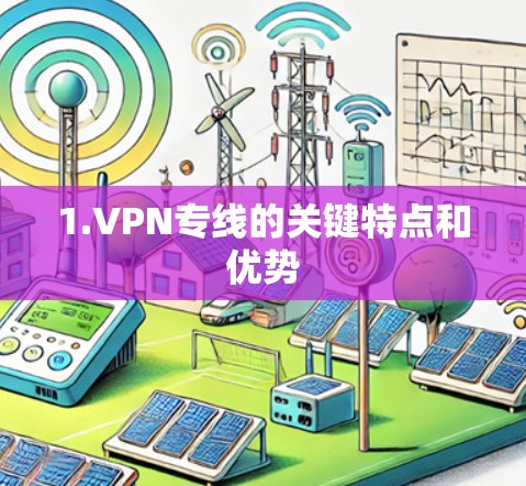 1.VPN专线的关键特点和优势
