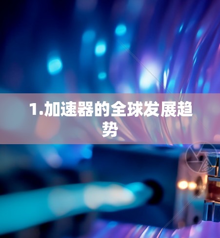 1.加速器的全球发展趋势