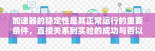 加速器的稳定性是其正常运行的重要条件，直接关系到实验的成功与否以及设备的使用寿命。以下是一些关于加速器稳定性的常见问题和解决方案
