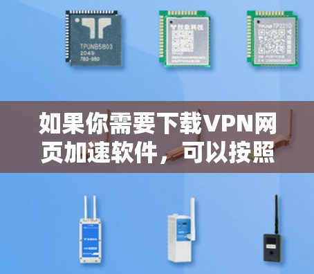 如果你需要下载VPN网页加速软件,可以按照以下步骤操作