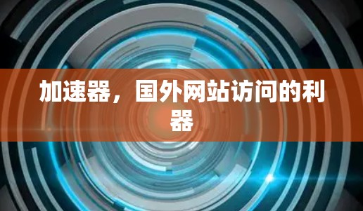 加速器,国外网站访问的利器