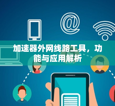 加速器外网线路工具,功能与应用解析