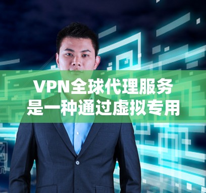 VPN全球代理服务是一种通过虚拟专用网络（VPN）在全球范围内为用户提供代理服务的解决方案。它结合了VPN的优势，扩展到更广泛的应用场景，满足用户在不同国家或地区的网络需求