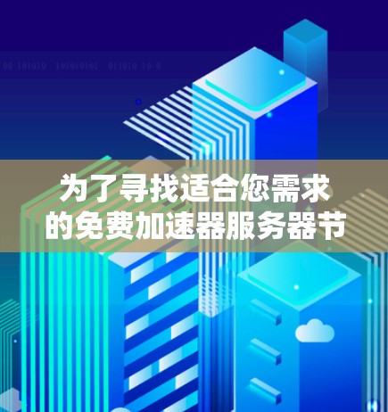 为了寻找适合您需求的免费加速器服务器节点，您可以按照以下步骤进行