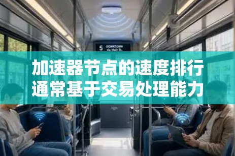 加速器节点的速度排行通常基于交易处理能力、响应时间和吞吐量等指标来衡量。以下是一些主要因素和排名方法