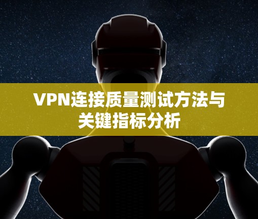 VPN连接质量测试方法与关键指标分析