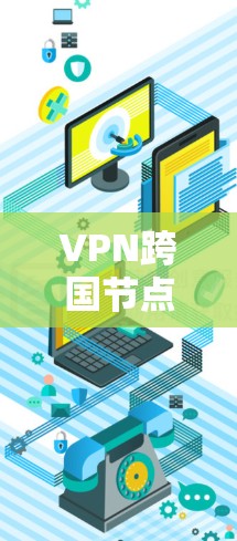VPN跨国节点连接技术应用与挑战