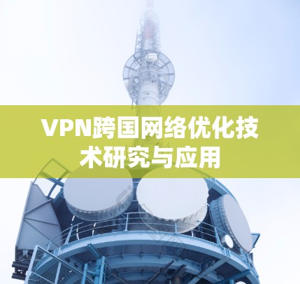 VPN跨国网络优化技术研究与应用