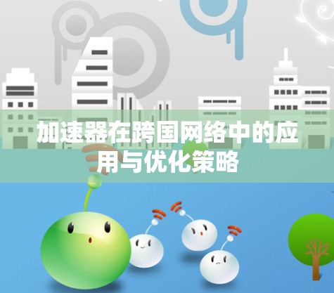 加速器在跨国网络中的应用与优化策略