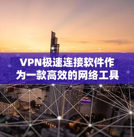 VPN极速连接软件作为一款高效的网络工具,能够帮助用户在网络安全和隐私保护方面大显身手。以下是对该软件的详细分析,分为几个主要方面进行阐述