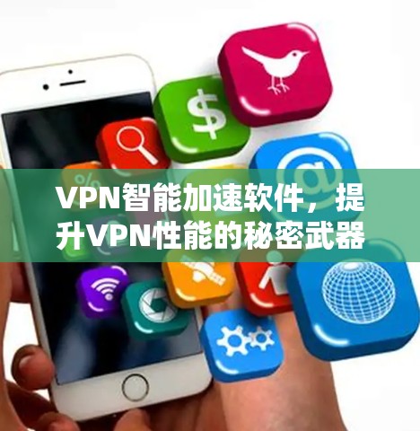 VPN智能加速软件,提升VPN性能的秘密武器