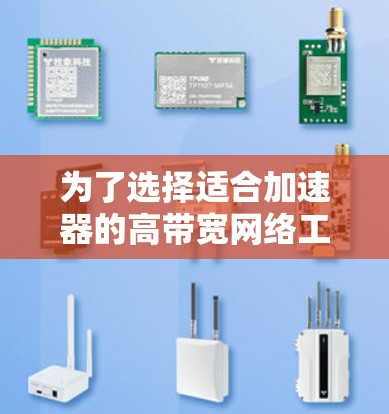 为了选择适合加速器的高带宽网络工具,可以按照以下步骤进行
