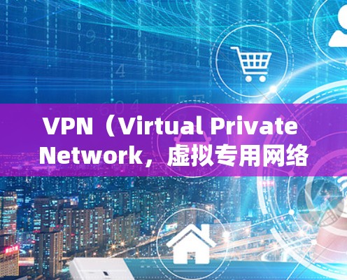 VPN(Virtual Private Network,虚拟专用网络)作为一项网络技术,在国际贸易中具有多种重要作用。以下是一些主要方面