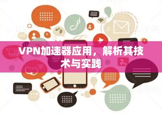 VPN加速器应用，解析其技术与实践