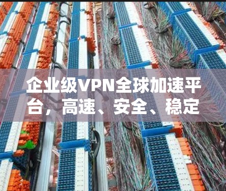 企业级VPN全球加速平台，高速、安全、稳定