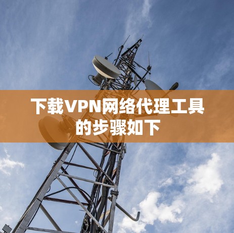 下载VPN网络代理工具的步骤如下