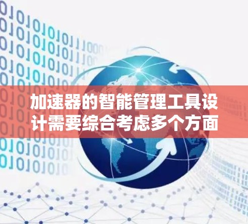加速器的智能管理工具设计需要综合考虑多个方面,确保其高效、安全且易于使用。以下是针对加速器智能管理工具的详细设计思路