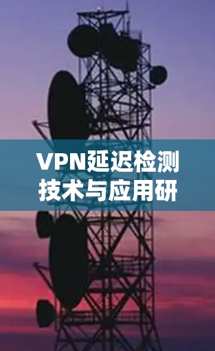 VPN延迟检测技术与应用研究