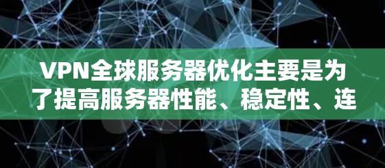 VPN全球服务器优化主要是为了提高服务器性能、稳定性、连接速度和安全性。以下是一些常见的优化方法和建议